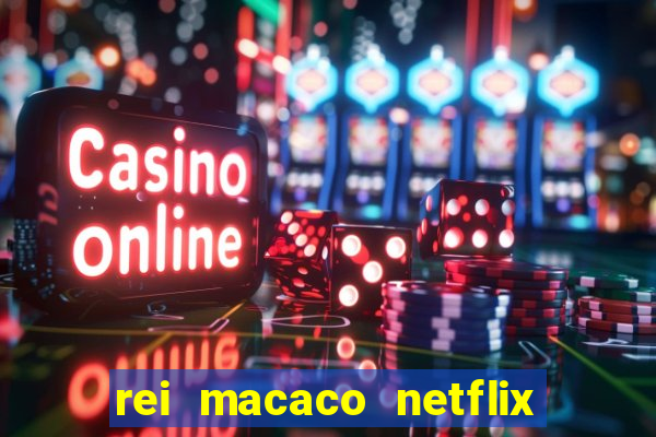 rei macaco netflix 3 temporada